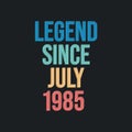 Legend since July 1985 - retro vintage birthday typography design for Tshirt