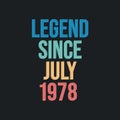 Legend since July 1978 - retro vintage birthday typography design for Tshirt