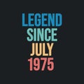 Legend since July 1975 - retro vintage birthday typography design for Tshirt
