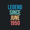 Legend since June 1950 - retro vintage birthday typography design for Tshirt