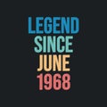 Legend since June 1968 - retro vintage birthday typography design for Tshirt