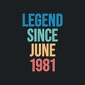 Legend since June 1981 - retro vintage birthday typography design for Tshirt