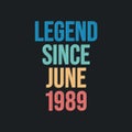 Legend since June 1989 - retro vintage birthday typography design for Tshirt