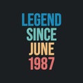 Legend since June 1987 - retro vintage birthday typography design for Tshirt