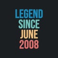 Legend since June 2008 - retro vintage birthday typography design for Tshirt