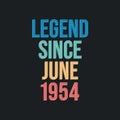 Legend since June 1954 - retro vintage birthday typography design for Tshirt