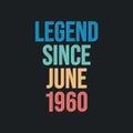 Legend since June 1960 - retro vintage birthday typography design for Tshirt