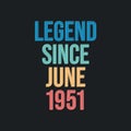 Legend since June 1951 - retro vintage birthday typography design for Tshirt