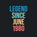 Legend since June 1980 - retro vintage birthday typography design for Tshirt