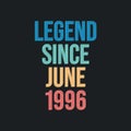 Legend since June 1996 - retro vintage birthday typography design for Tshirt
