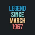 Legend since March 1967 - retro vintage birthday typography design for Tshirt