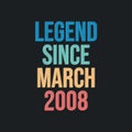 Legend since March 2008 - retro vintage birthday typography design for Tshirt