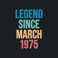 Legend since March 1975 - retro vintage birthday typography design for Tshirt