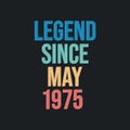 Legend since May 1975 - retro vintage birthday typography design for Tshirt