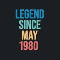 Legend since May 1980 - retro vintage birthday typography design for Tshirt
