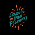 Legends are born in February typography on black background