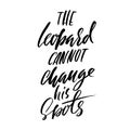 The leopard cannot change his spots. Hand drawn lettering proverb. Vector typography design. Handwritten inscription.