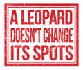 A LEOPARD DOESN`T CHANGE ITS SPOTS, text on red grungy stamp sign