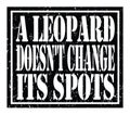 A LEOPARD DOESN`T CHANGE ITS SPOTS, text written on black stamp sign