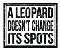 A LEOPARD DOESN`T CHANGE ITS SPOTS, text on black grungy stamp sign