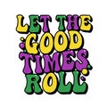 Let The Good Times Roll groovy lettering, carnival, festival, party t-shirt design, vector sticker