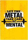 Let The Metal Take Care Of Mental. Gym Typography Inspiring Workout Motivation Quote Banner. Grunge Illustration On