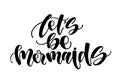 Let`s be mermaids. Inspirational quote about summer. Modern calligraphy phrase with hand drawn mermaid`s tail, seashells, sea st