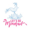 Let`s be mermaids. Inspirational quote about summer. Modern calligraphy phrase with hand drawn mermaid`s tail, seashells, sea
