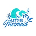 Let`s be mermaids. Inspirational quote about summer. Modern calligraphy phrase with hand drawn mermaid`s tail, seashells, sea