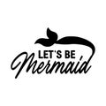 Let's be mermaids. Inspirational quote about summer. Modern calligraphy phrase with hand drawn mermaid's