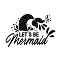 Let's be mermaids. Inspirational quote about summer. Modern calligraphy phrase with hand drawn mermaid's