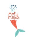 Let`s Be Mermaids lettering. Girl with tail illustration. Marine creature