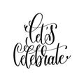 Let`s celebrate black and white hand lettering inscription