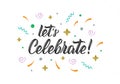 Let`s Celebrate. Trendy hand lettering quote with glitter decorative elements. Vector