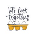 Let`s Cook Together slogan and eggs in tray or pack. Lettering, inscription or message handwritten with cursive