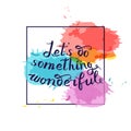 Let s do something wonderful-motivational quote, typography art.