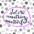 Let s do something wonderful-motivational quote, typography art.