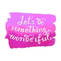 Let s do something wonderful-motivational quote, typography art.