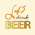 Let`s drink Beer - simple inspire and motivational quote. Hand drawn beautiful lettering.