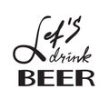 Let`s drink Beer - simple inspire and motivational quote. Hand drawn beautiful lettering. Print for inspirational poster,