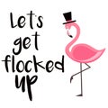 Let`s get flocked up lettering isolated illustration with pink flamingo on white background