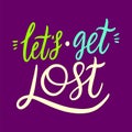 Let`s get lost. Hand drawn vector quote lettering. Motivational typography. Isolated on violet background