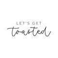 Let`s get toasted inspirational vector card. Vector lettering quote for cards, prints, textile etc