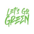 Let's go green. Best cool climate change quote. Modern calligraphy and hand lettering Royalty Free Stock Photo