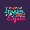 Let`s inspire before expire motivation quote Handwritten vector design typography