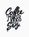 Coffee makes you sexy lettering.