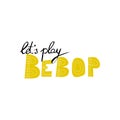 Let`s play bebop motivation musician quote. Vector lettering in scandinavian and calligraphic style. Royalty Free Stock Photo