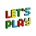 Let`s Play text in style of old 8-bit video games. Vibrant colorful 3D Pixel Letters. Creative digital vector poster