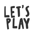 Let s play. Vector hand drawn illustration sticker with cartoon lettering. Good as a sticker, video blog cover, social Royalty Free Stock Photo