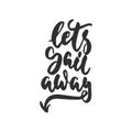 Let`s sail away - hand drawn lettering quote on the white background. Fun brush ink inscription for photo